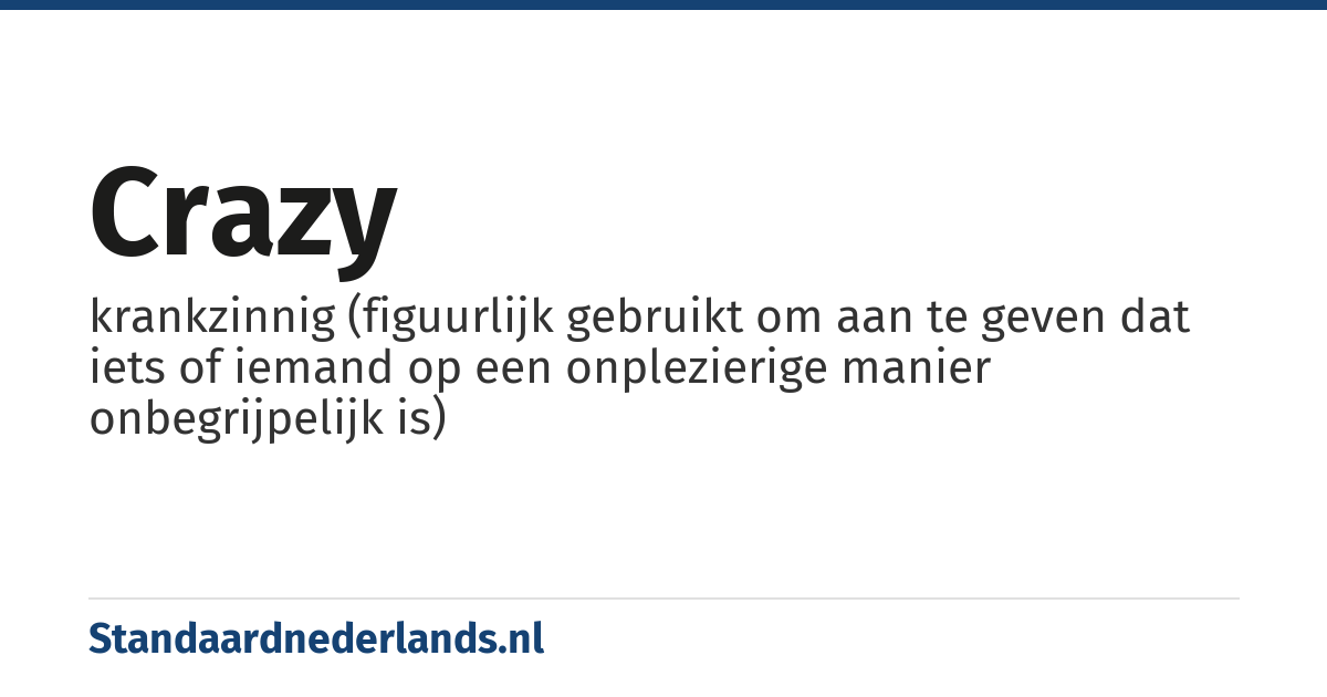 crazy: krankzinnig (figuurlijk gebruikt om aan te geven dat iets of iemand op een onplezierige manier onbegrijpelijk is)
