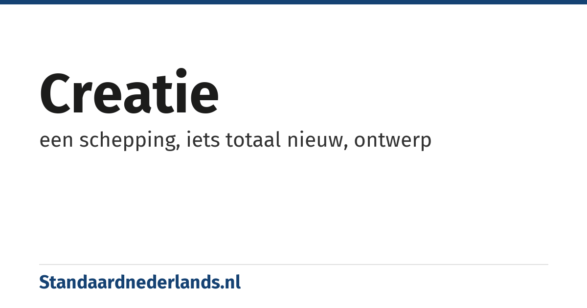 creatie: een schepping, iets totaal nieuw, ontwerp