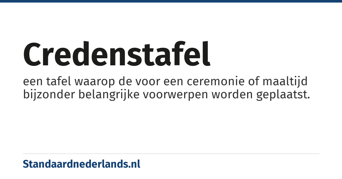 credenstafel: een tafel waarop de voor een ceremonie of maaltijd bijzonder belangrijke voorwerpen worden geplaatst.