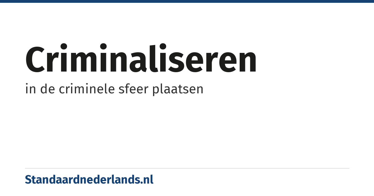 criminaliseren: in de criminele sfeer plaatsen