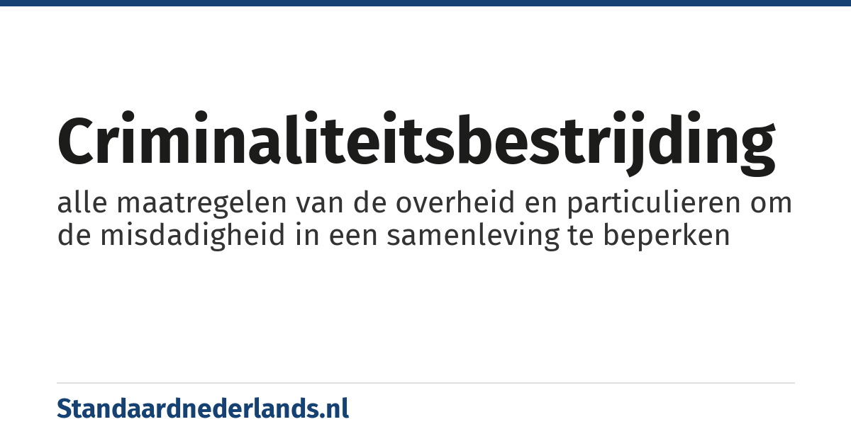 criminaliteitsbestrijding: alle maatregelen van de overheid en particulieren om de misdadigheid in een samenleving te beperken
