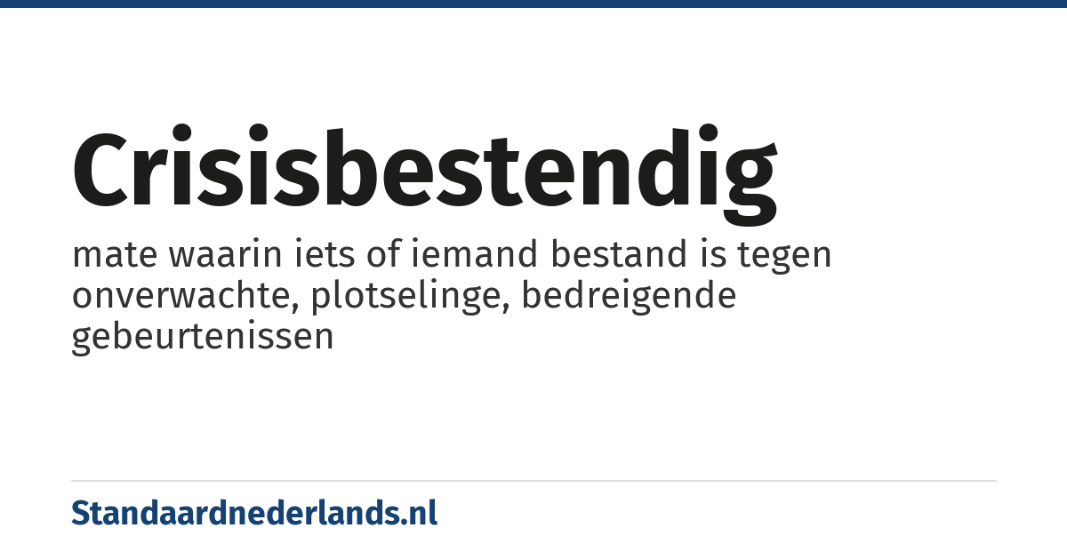 crisisbestendig: mate waarin iets of iemand bestand is tegen onverwachte, plotselinge, bedreigende gebeurtenissen