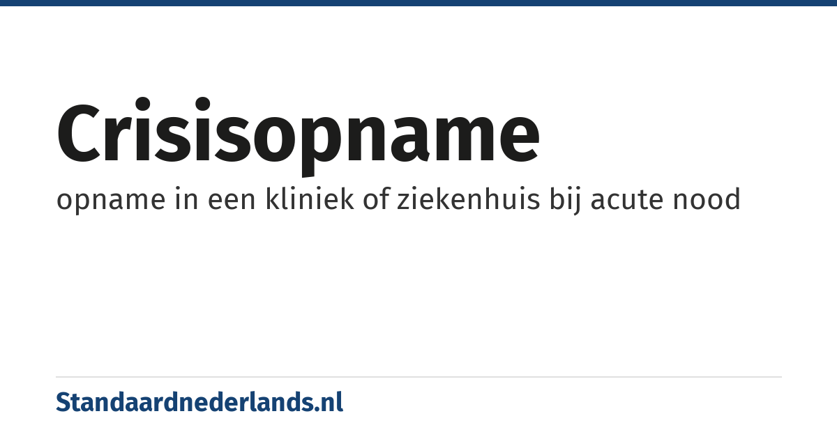 crisisopname: opname in een kliniek of ziekenhuis bij acute nood