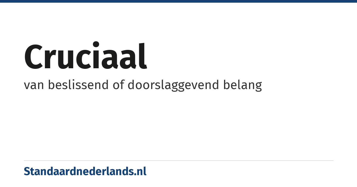 cruciaal: van beslissend of doorslaggevend belang