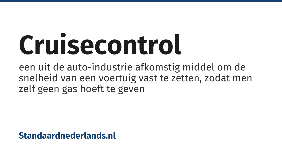 cruisecontrol: een uit de auto-industrie afkomstig middel om de snelheid van een voertuig vast te zetten, zodat men zelf geen gas hoeft te geven