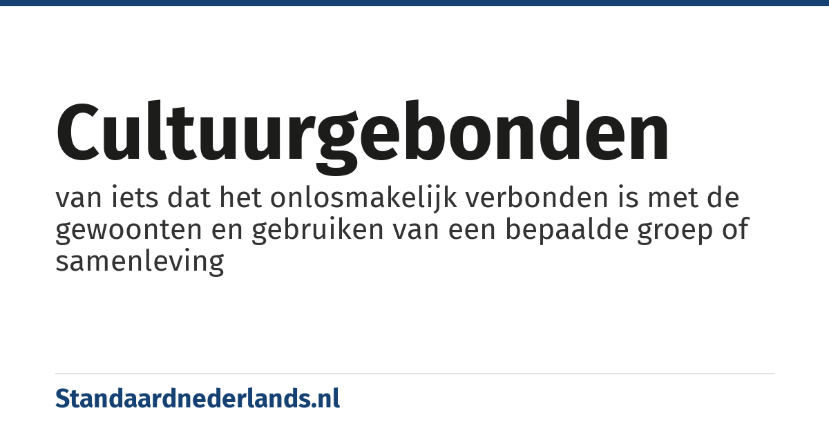 cultuurgebonden: van iets dat het onlosmakelijk verbonden is met de gewoonten en gebruiken van een bepaalde groep of samenleving