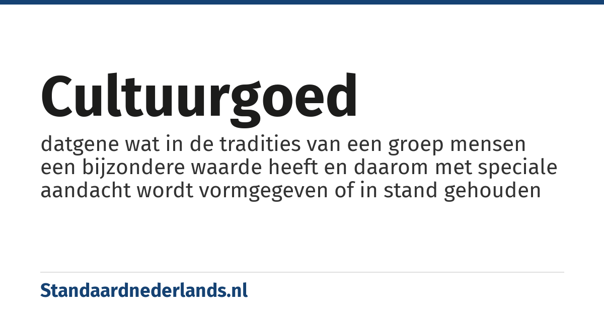 cultuurgoed: datgene wat in de tradities van een groep mensen een bijzondere waarde heeft en daarom met speciale aandacht wordt vormgegeven of in stand gehouden