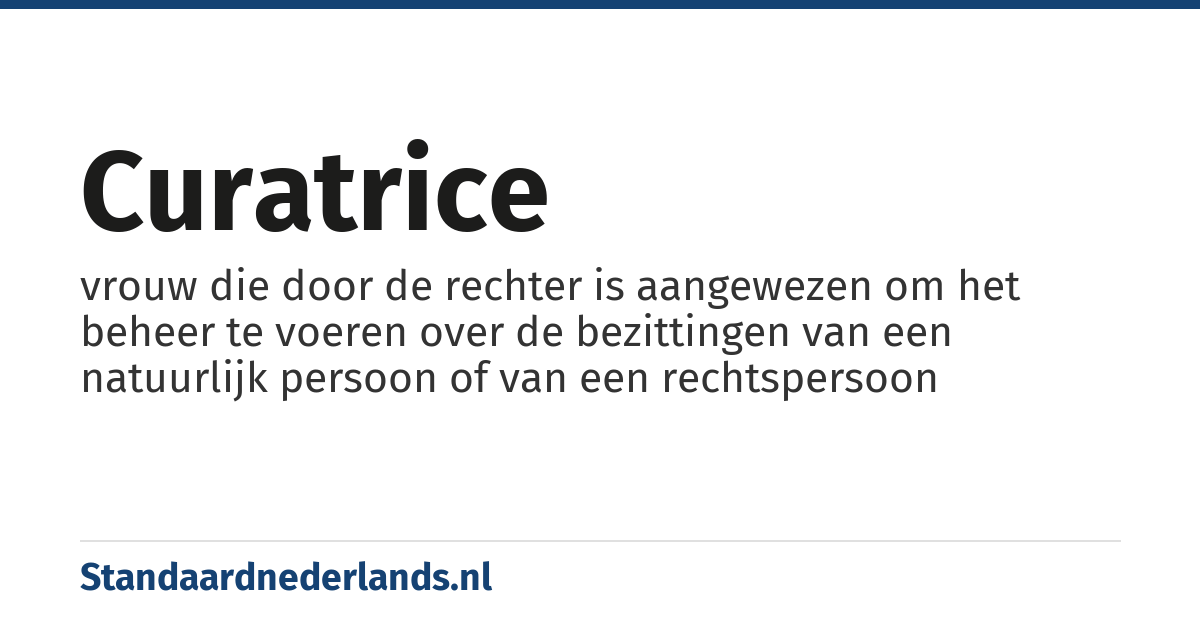 curatrice: vrouw die door de rechter is aangewezen om het beheer te voeren over de bezittingen van een natuurlijk persoon of van een rechtspersoon