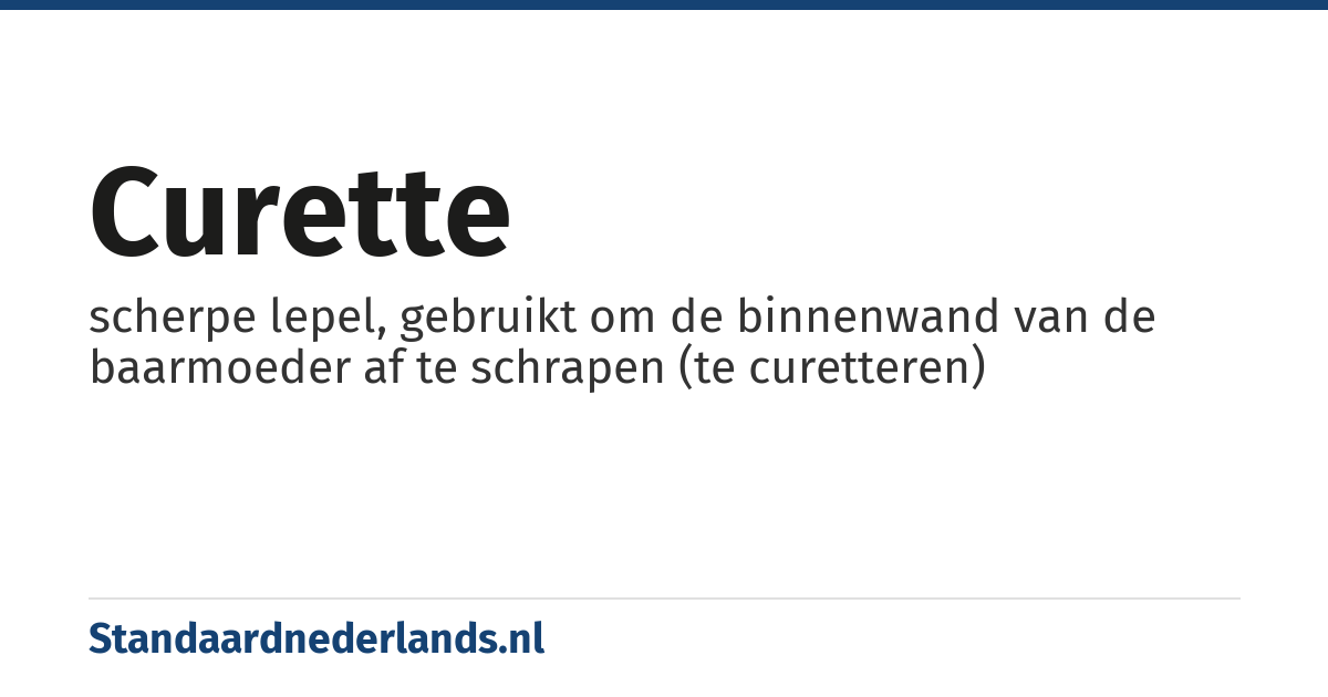 curette: scherpe lepel, gebruikt om de binnenwand van de baarmoeder af te schrapen (te curetteren)