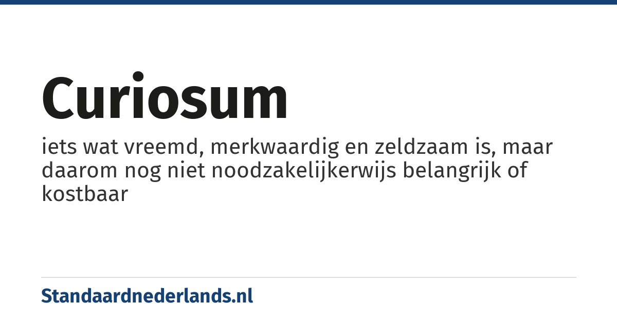 curiosum: iets wat vreemd, merkwaardig en zeldzaam is, maar daarom nog niet noodzakelijkerwijs belangrijk of kostbaar
