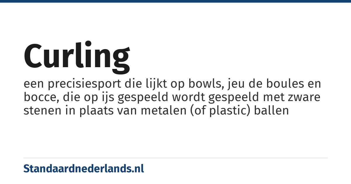 curling: een precisiesport die lijkt op bowls, jeu de boules en bocce, die op ijs gespeeld wordt gespeeld met zware stenen in plaats van metalen (of plastic) ballen