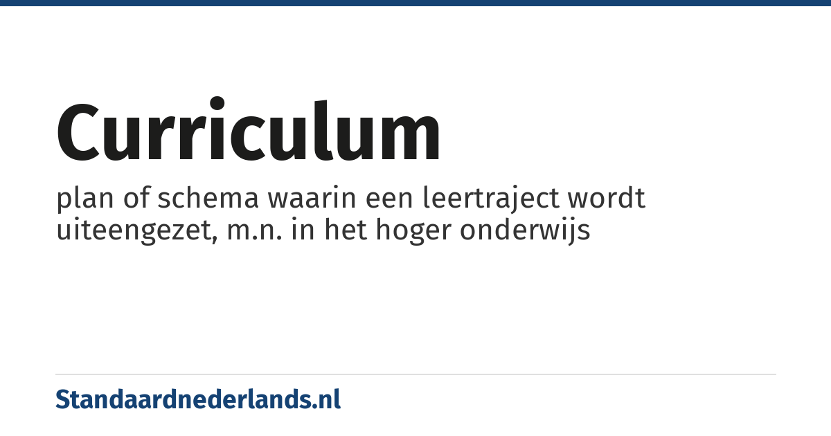 curriculum: plan of schema waarin een leertraject wordt uiteengezet, m.n. in het hoger onderwijs