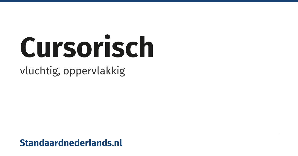 cursorisch: vluchtig, oppervlakkig
