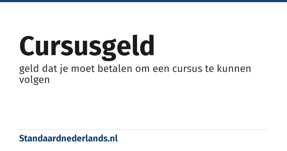 cursusgeld: geld dat je moet betalen om een cursus te kunnen volgen