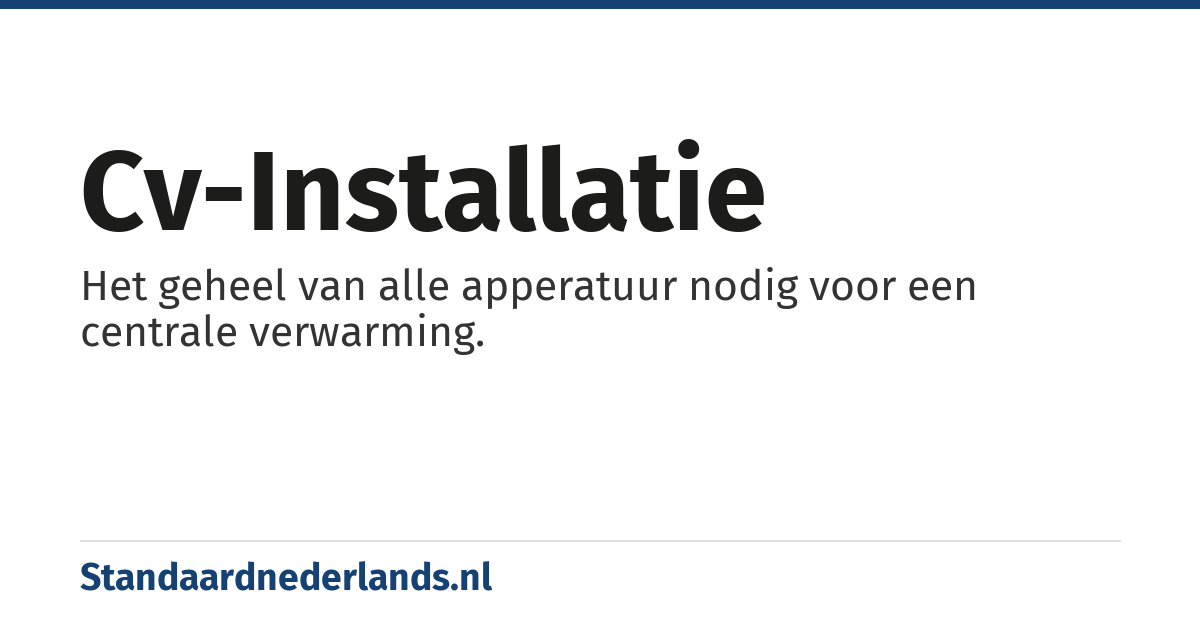 cv-installatie: Het geheel van alle apperatuur nodig voor een centrale verwarming.
