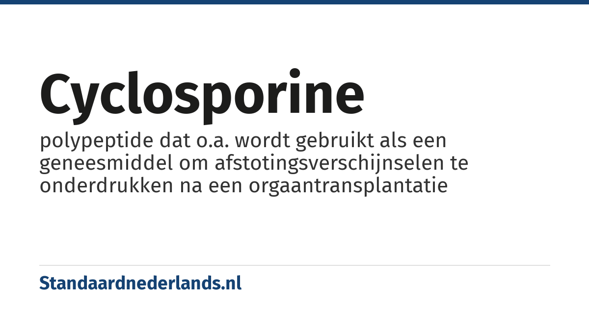cyclosporine: polypeptide dat o.a. wordt gebruikt als een geneesmiddel om afstotingsverschijnselen te onderdrukken na een orgaantransplantatie