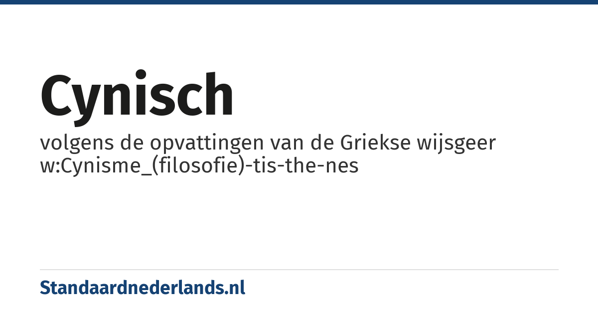 cynisch: volgens de opvattingen van de Griekse wijsgeer w:Cynisme_(filosofie)­tis­the­nes