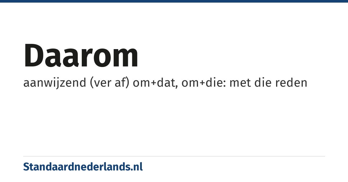 daarom: aanwijzend (ver af) om+dat, om+die: met die reden