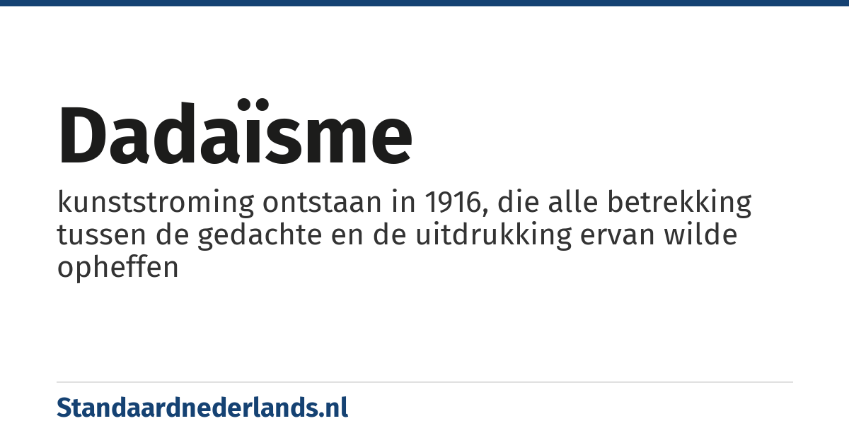 dadaïsme: kunststroming ontstaan in 1916, die alle betrekking tussen de gedachte en de uitdrukking ervan wilde opheffen