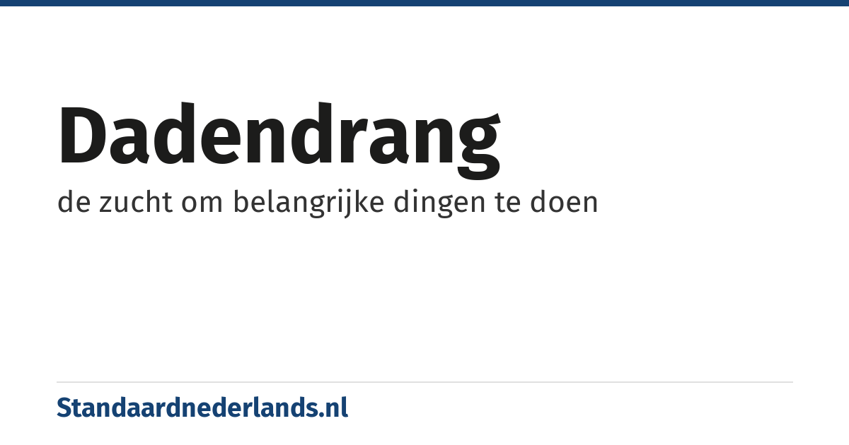 dadendrang: de zucht om belangrijke dingen te doen