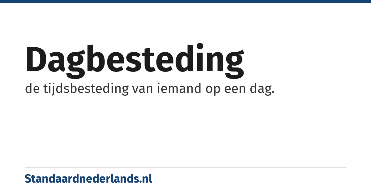dagbesteding: de tijdsbesteding van iemand op een dag.