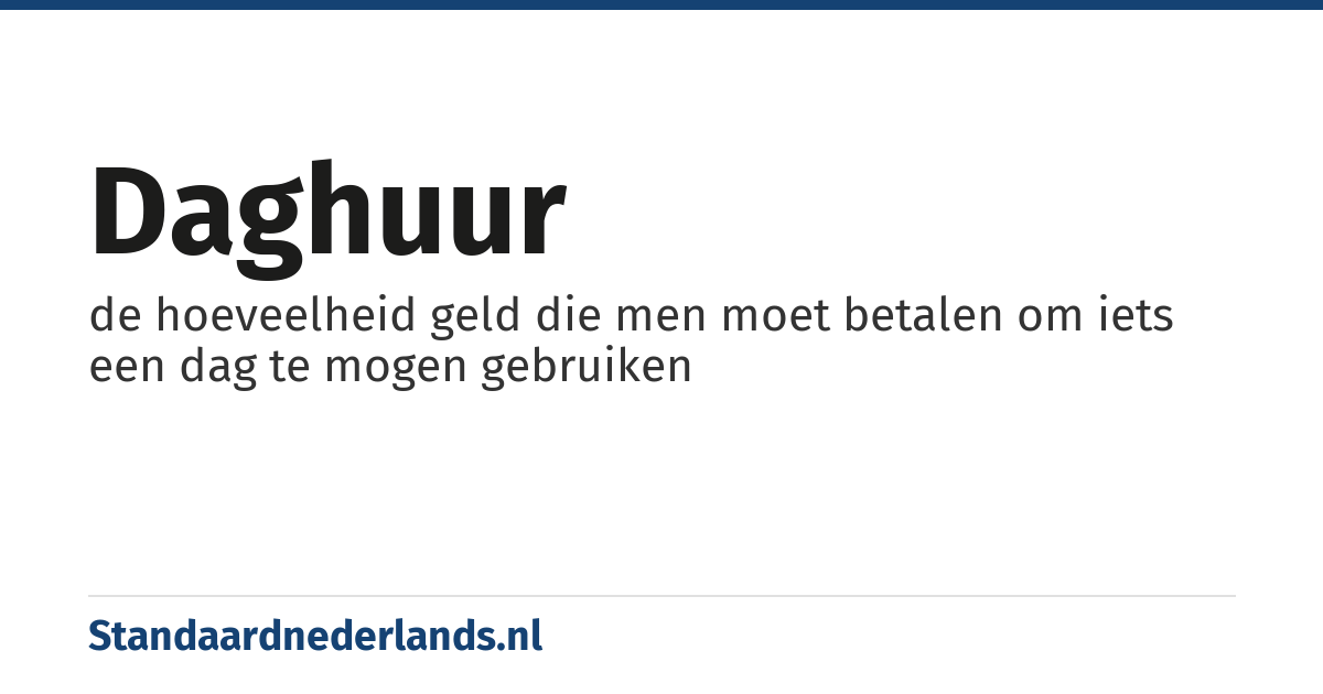 daghuur: de hoeveelheid geld die men moet betalen om iets een dag te mogen gebruiken