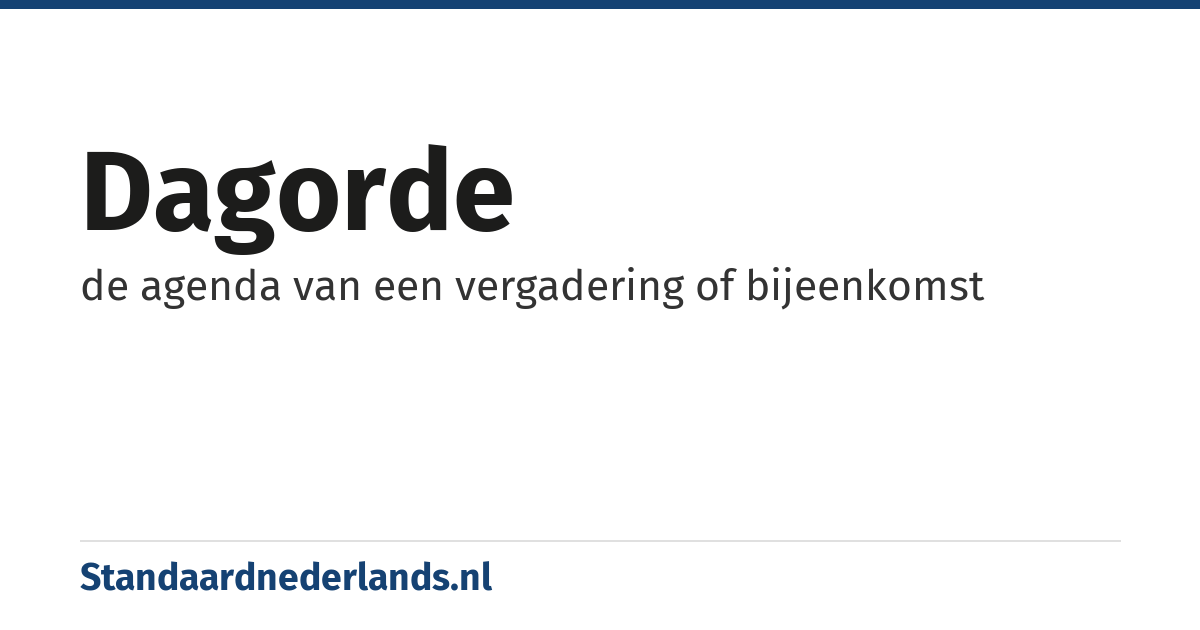 dagorde: de agenda van een vergadering of bijeenkomst