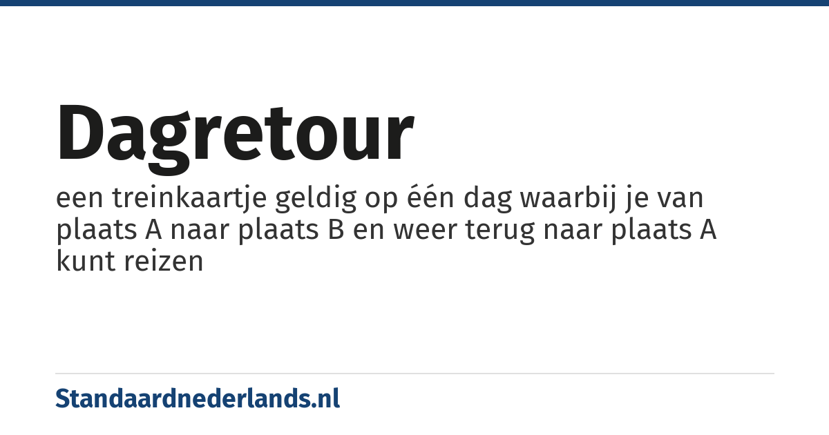 dagretour: een treinkaartje geldig op één dag waarbij je van plaats A naar plaats B en weer terug naar plaats A kunt reizen