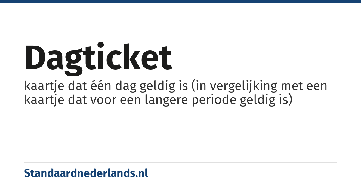 dagticket: kaartje dat één dag geldig is (in vergelijking met een kaartje dat voor een langere periode geldig is)