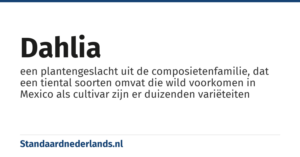 dahlia: een plantengeslacht uit de composietenfamilie, dat een tiental soorten omvat die wild voorkomen in Mexico als cultivar zijn er duizenden variëteiten