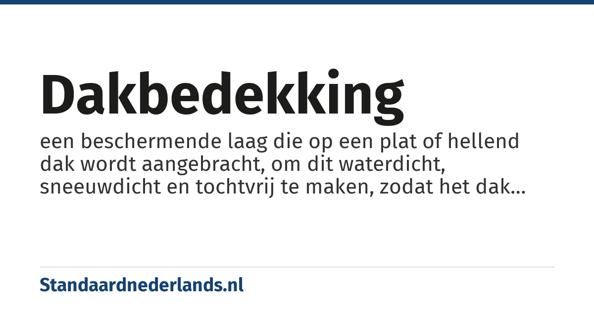 dakbedekking: een beschermende laag die op een plat of hellend dak wordt aangebracht, om dit waterdicht, sneeuwdicht en tochtvrij te maken, zodat het dak kan beschermen tegen dieren, hitte, wind en zonlicht