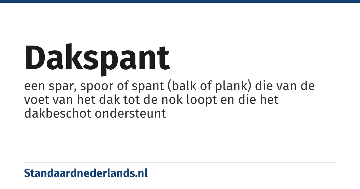 dakspant: een spar, spoor of spant (balk of plank) die van de voet van het dak tot de nok loopt en die het dakbeschot ondersteunt