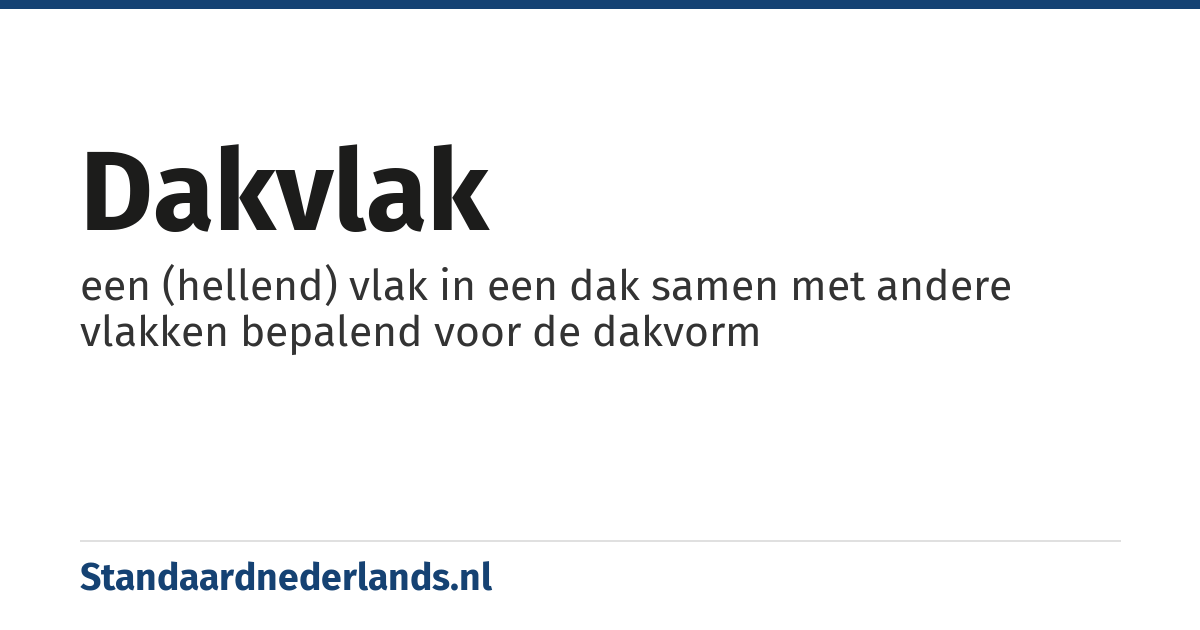 dakvlak: een (hellend) vlak in een dak samen met andere vlakken bepalend voor de dakvorm