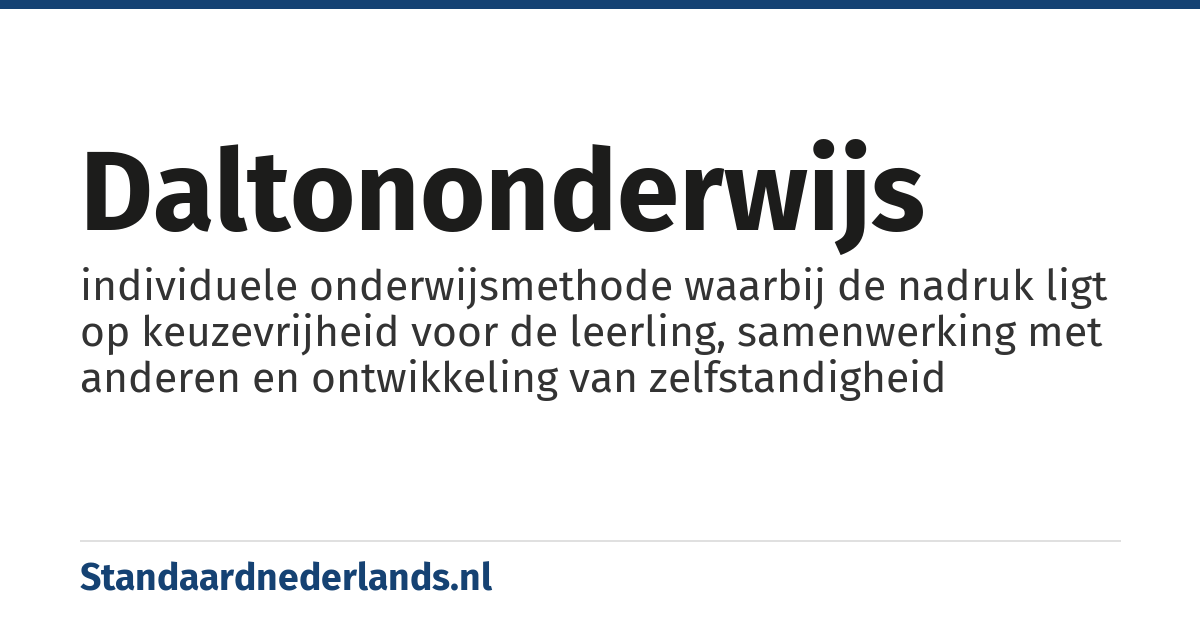 daltononderwijs: individuele onderwijsmethode waarbij de nadruk ligt op keuzevrijheid voor de leerling, samenwerking met anderen en ontwikkeling van zelfstandigheid