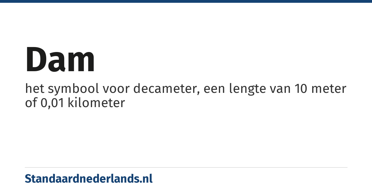 dam: het symbool voor decameter, een lengte van 10 meter of 0,01 kilometer