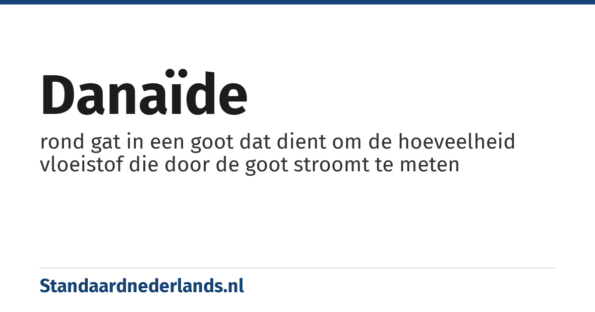 danaïde: rond gat in een goot dat dient om de hoeveelheid vloeistof die door de goot stroomt te meten