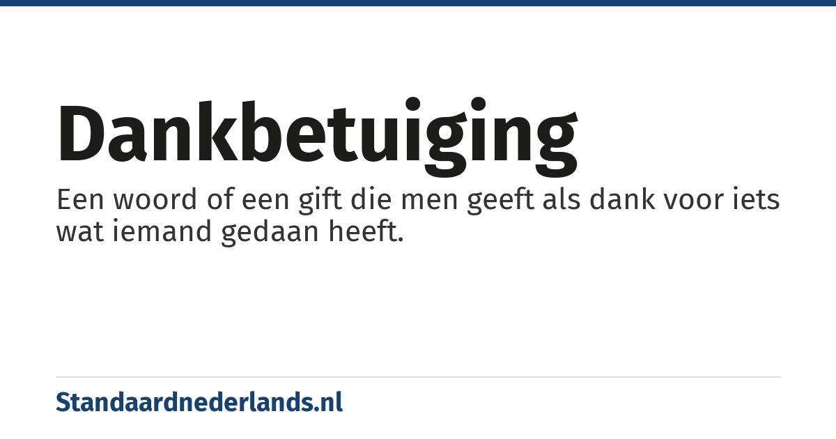 dankbetuiging: Een woord of een gift die men geeft als dank voor iets wat iemand gedaan heeft.