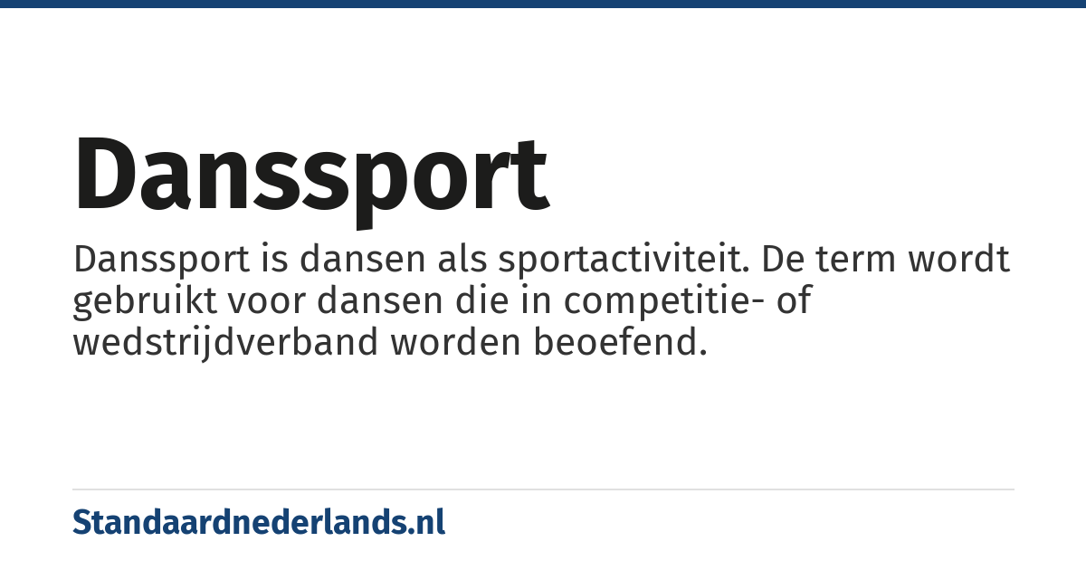 danssport: Danssport is dansen als sportactiviteit. De term wordt gebruikt voor dansen die in competitie- of wedstrijdverband worden beoefend.