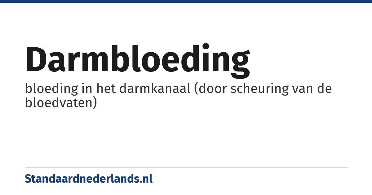 darmbloeding: bloeding in het darmkanaal (door scheuring van de bloedvaten)