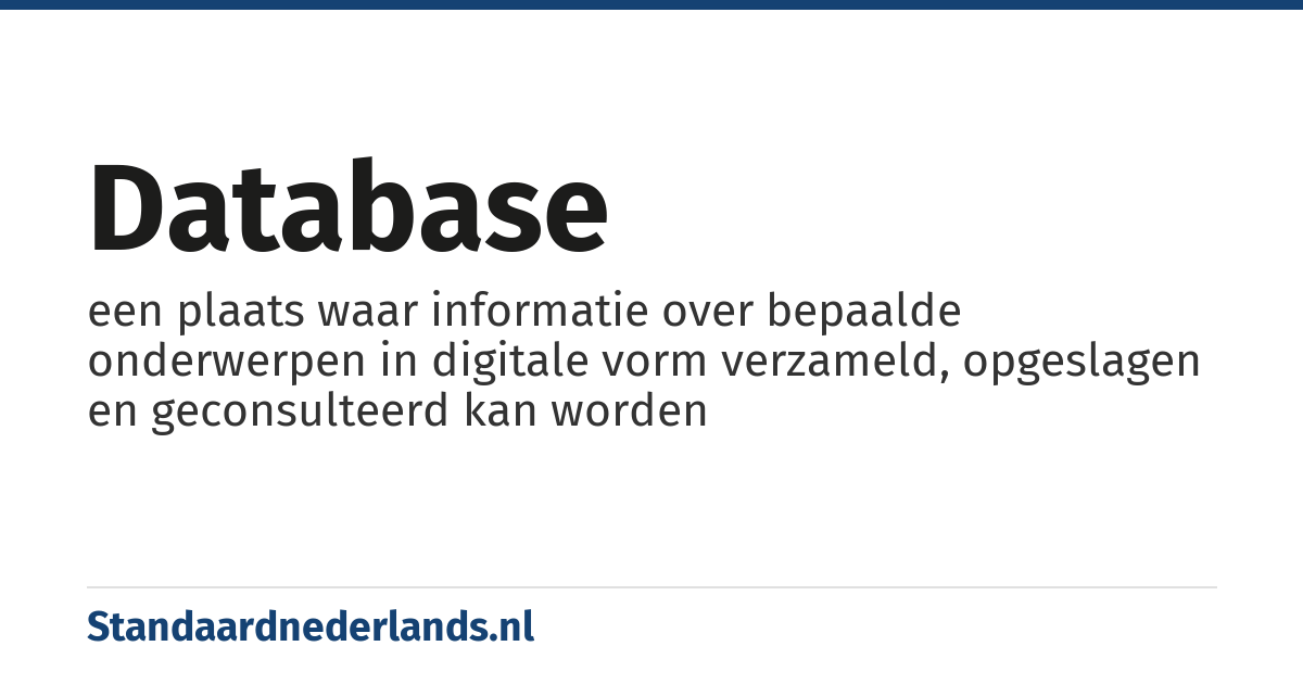 database: een plaats waar informatie over bepaalde onderwerpen in digitale vorm verzameld, opgeslagen en geconsulteerd kan worden