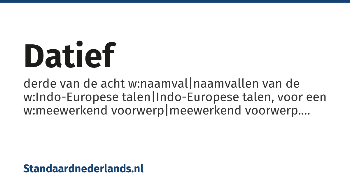 datief: derde van de acht w:naamval|naamvallen van de w:Indo-Europese talen|Indo-Europese talen, voor een w:meewerkend voorwerp|meewerkend voorwerp. Voorbeeld: De datief van ik is mij of me: Je geeft mij/me een boek