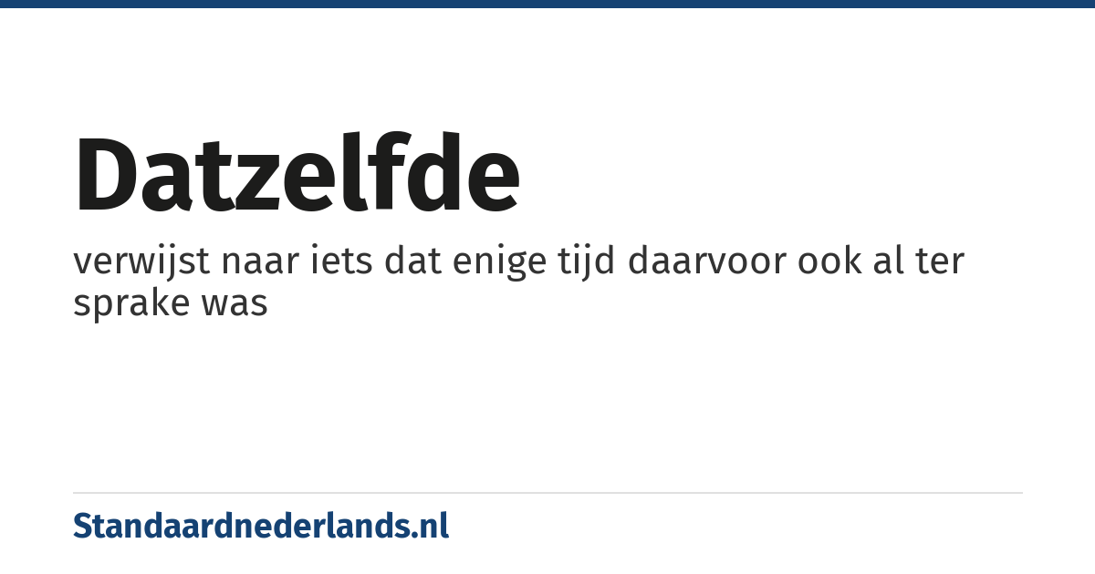 datzelfde: verwijst naar iets dat enige tijd daarvoor ook al ter sprake was
