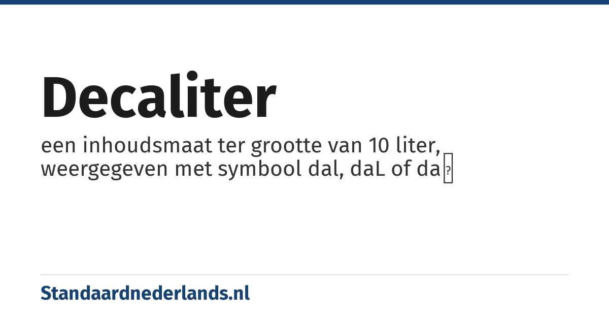 decaliter: een inhoudsmaat ter grootte van 10 liter, weergegeven met symbool dal, daL of daℓ