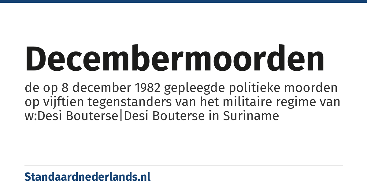Decembermoorden: de op 8 december 1982 gepleegde politieke moorden op vijftien tegenstanders van het militaire regime van w:Desi Bouterse|Desi Bouterse in Suriname