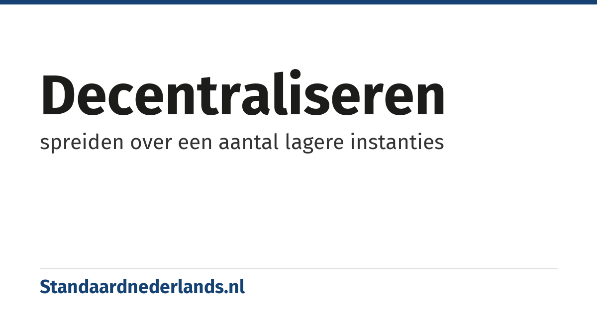 decentraliseren: spreiden over een aantal lagere instanties