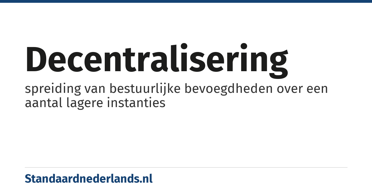 decentralisering: spreiding van bestuurlijke bevoegdheden over een aantal lagere instanties