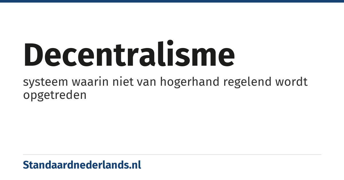 decentralisme: systeem waarin niet van hogerhand regelend wordt opgetreden