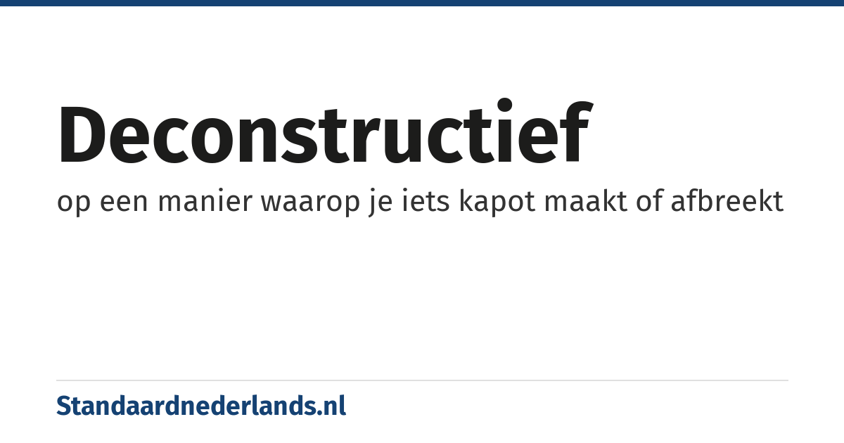 deconstructief: op een manier waarop je iets kapot maakt of afbreekt