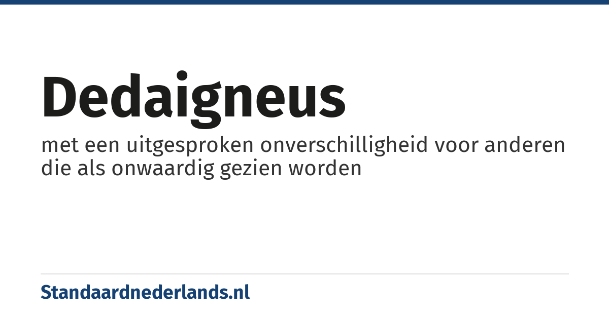 dedaigneus: met een uitgesproken onverschilligheid voor anderen die als onwaardig gezien worden