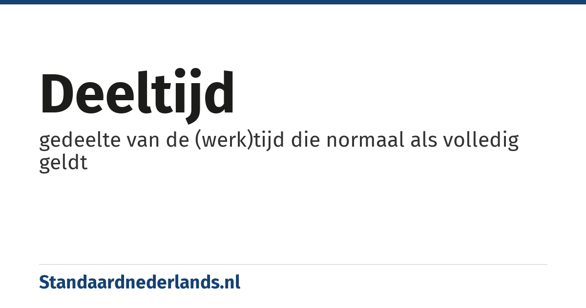 deeltijd: gedeelte van de (werk)tijd die normaal als volledig geldt